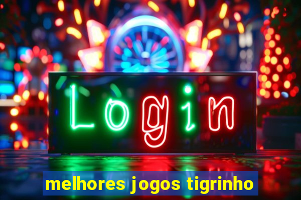 melhores jogos tigrinho